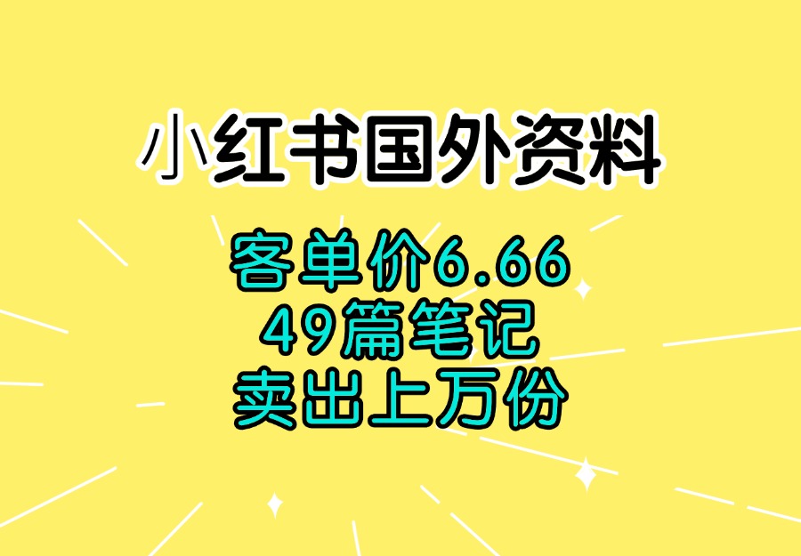 ⼩红书国外资料,客单价6.66,49篇笔记卖出上万份-亮剑学堂