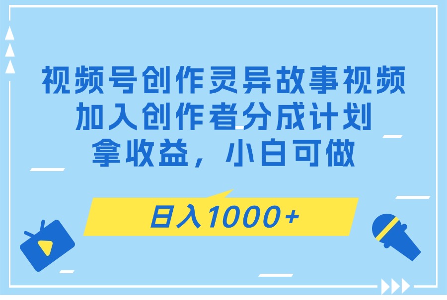 视频号创作灵异故事视频,加入创作者分成计划拿收益,小白可做-亮剑学堂