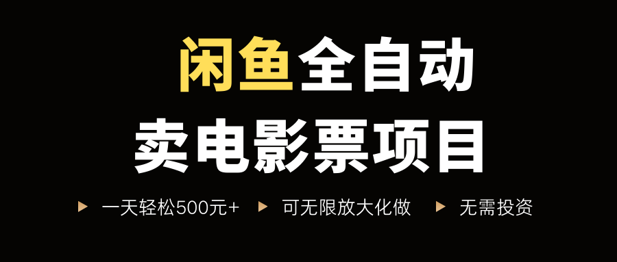 闲鱼全自动卖电影票项目,可无限放大化做,日500+-亮剑学堂
