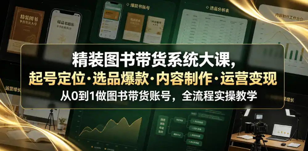 精装图书带货系统大课:从起号定位到选品爆款,全流程实操教学-亮剑学堂
